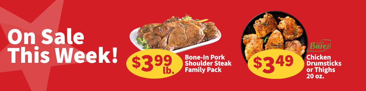 On sale this in the meat department we have bone-in pork shoulder steak family packs for $3.99 per pound.  Just Bare 20 ounce chicken drumsticks or thighs are only $3.49 each.