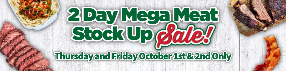 2 Day mega meat stock up sale is this Thursday and Friday October 1 and 2.